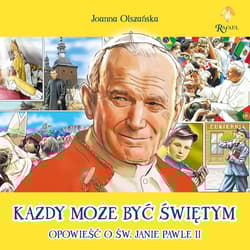 Każdy może być świętym Opowieść o Św. Janie Pawle II - Olszańska Joanna