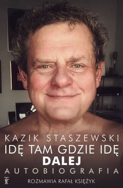 Kazik Staszewski. Idę tam gdzie idę. Dalej. Autobiografia - Kazik  Staszewski, Rafał  Księżyk