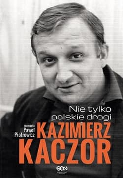 Kazimierz Kaczor. Nie tylko polskie drogi - Paweł Piotrowicz