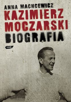 Kazimierz Moczarski. Biografia - Anna Machcewicz