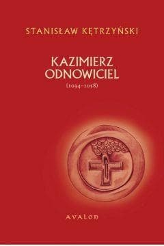 Kazimierz Odnowiciel (ok. 1034-1058) - Stanisław Kętrzyński