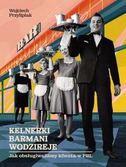 Kelnerki, barmani, wodzireje. Jak obsługiwaliśmy klienta w PRL - ebook - Wojciech Przylipiak