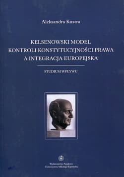 Kelsenowski model kontroli konstytucjonalności prawa a integracja europejska Studium wpływu - Aleksandra Kustra