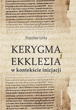 Kerygma i ekklesia w kontekście incjacji - Bogusław Górka
