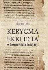 Kerygma i ekklesia w kontekście incjacji - Bogusław Górka