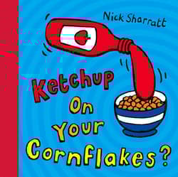 Ketchup on your cornflakes -  Sharratt Nick