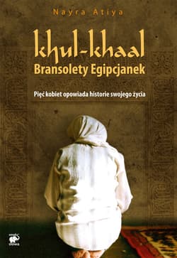 Khul khaal. Bransolety Egipcjanek. Pięć kobiet opowiada historie swego życia
