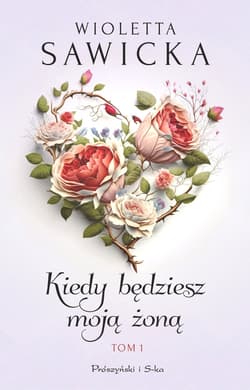 Kiedy będziesz moją żoną. Tom 1 - ebook - Wioletta Sawicka