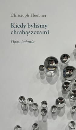 Kiedy byliśmy chrabąszczami. Opowiadania - Christoph Heubner
