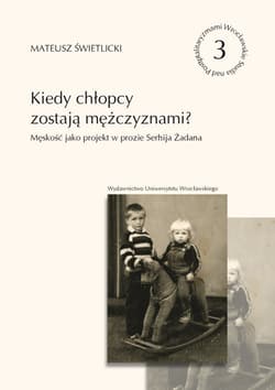 Kiedy chłopcy zostają mężczyznami? Męskość jako projekt w prozie Serhija Żadana