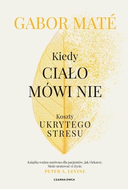 Kiedy ciało mówi nie Koszty ukrytego stresu - Mate Gabor