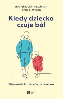 Kiedy dziecko czuje ból Wskazówki dla rodziców i opiekunów - Peachman Rachel Rabkin