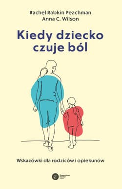 Kiedy dziecko czuje ból Wskazówki dla rodziców i opiekunów - Peachman Rachel Rabkin