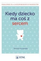 Kiedy dziecko ma coś z sercem - Szczepański Wojciech
