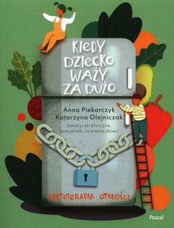 Kiedy dziecko waży za dużo Dietoterapia otyłości - Piekarczyk Anna, Olejniczak Katarzyna