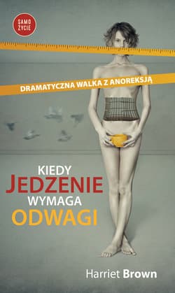 Kiedy jedzenie wymaga odwagi. Dramatyczna walka z anoreksją - ebook - Harriet Brown