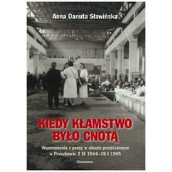 Kiedy kłamstwo było cnotą Wspomnienia z pracy w obozie przejściowym w Pruszkowie 2.IX.1944 - 16.I.1945