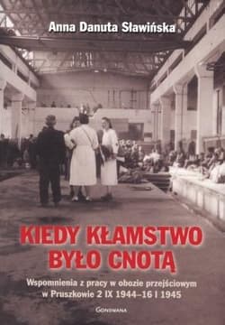 Kiedy kłamstwo było cnotą Wspomnienia z pracy w obozie przejściowym w Pruszkowie 2.IX.1944 - 16.I.1945 - Sławińska Danuta Anna