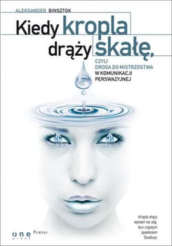 Kiedy kropla drąży skałę, czyli droga do mistrzostwa w komunikacji perswazyjnej - ebook - Aleksander Binsztok