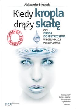 Kiedy kropla drąży skałę, czyli droga do mistrzostwa w komunikacji perswazyjnej. Wydanie II rozszerzone - ebook - Aleksander Binsztok