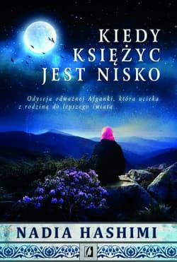 Kiedy księżyc jest nisko Odyseja odważnej Afganki, która uciekła z rodziną do lepszego życia - Nadia Hashimi