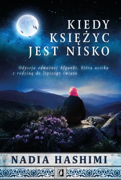 Kiedy księżyc jest nisko Odyseja odważnej Afganki, która uciekła z rodziną do lepszego życia - Nadia Hashimi