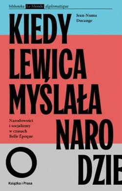 Kiedy lewica myślała o narodzie. Narodowości i socjalizmy w czasach Belle Epoque. - Jean-Numa Ducange