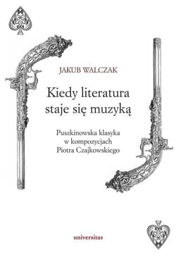 Kiedy literatura staje się muzyką Puszkinowska klasyka w kompozycjach Piotra Czajkowskiego - Walczak Jakub