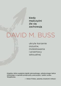 Kiedy mężczyźni źle się zachowują Ukryte korzenie oszustw, molestowania i przemocy seksualnej - Buss David M.