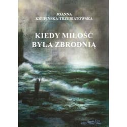 Kiedy miłość byłą zbrodnią Tom 3 Wiktoria - Krupińska-Trzebiatowska Joanna