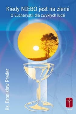 Kiedy niebo jest na ziemi O Eucharystii dla zwykłych ludzi - Bronisław Preder