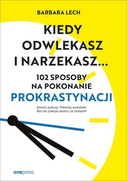 Kiedy odwlekasz i narzekasz... 102 sposoby na pokonanie prokrastynacji - audiobook - Barbara Lech