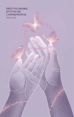 Kiedy pocałunek spotyka się z namiętnością - Alicja Fuks