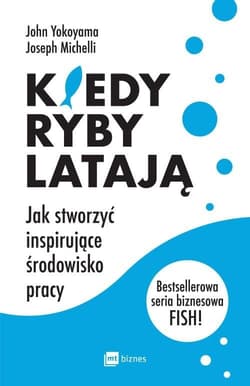 Kiedy ryby latają Jak stworzyć inspirujące środowisko pracy - Yokoyama John, Michelli Joseph
