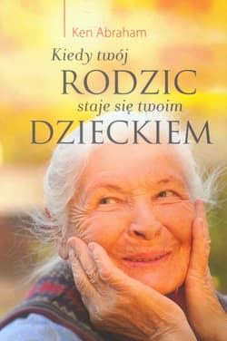 Kiedy twój rodzic staje sie twoim dzieckiem - Abraham Ken