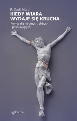 Kiedy wiara wydaje się krucha. Pomoc dla nieufnych, słabych i poszukujących - ebook - Hurd R. Scott