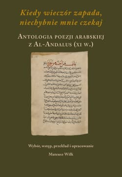Kiedy wieczór zapada, niechybnie mnie czekaj. Antologia poezji arabskiej z Al-Andalus (XI w.) - Opracowanie Zbiorowe