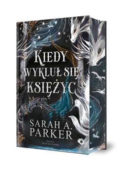 Kiedy wykluł się księżyc (Ilustrowane brzegi) - Sarah A. Parker