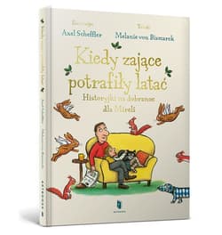 Kiedy zające potrafiły latać. Historyjki na dobranoc dla Mirelli - von Bismarck Melanie, Axel Scheffler