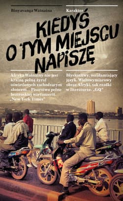 Kiedyś o tym miejscu napiszę Wspomnienia - Wainaina Binyavanga