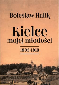 Kielce mojej młodości 1902-1913 - Bolesław Halik