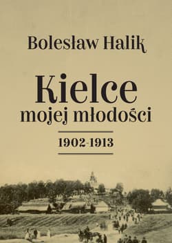Kielce mojej młodości 1902-1913 - Bolesław Halik