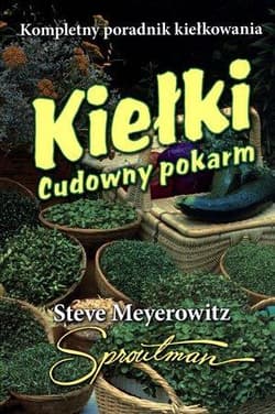 Kiełki Cudowny pokarm Kompletny poradnik kiełkowania - Steve Meyerowitz