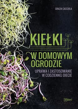 Kiełki w domowym ogrodzie Uprawa i zastosowanie w codziennej diecie - Grazia Cacciola