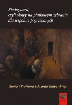 Kierkegaard czyli Mowy na piątkowym zebraniu wspólnie pogrzebanych Pamięci Profesora Edwarda Kasperskiego - Prokopski  Jacek Aleksander