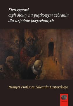 Kierkegaard czyli Mowy na piątkowym zebraniu wspólnie pogrzebanych Pamięci Profesora Edwarda Kasperskiego - Prokopski  Jacek Aleksander