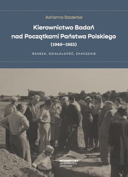 Kierownictwo Badań nad Początkami Państwa Polskiego (1949-1953) Geneza, działalność, znaczenie - Adrianna Szczerba