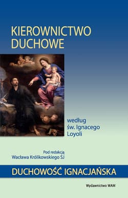 Kierownictwo duchowe według św. Ignacego Loyoli - Wacław Królikowski