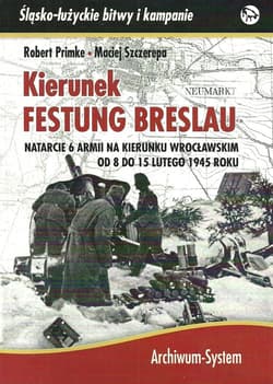 Kierunek Festung Breslau Natarcie 6 Armii na Wrocław w lutym 1945 r. - Primke Roberet