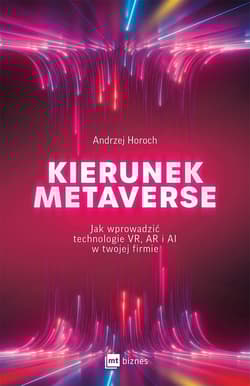 Kierunek metaverse Jak wprowadzić technologie VR, AR i AI w twojej firmie - Andrzej Horoch